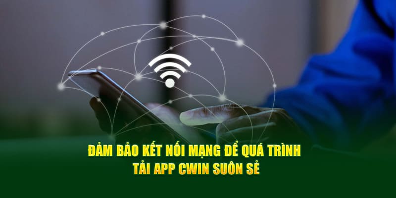 Đảm bảo kết nối mạng ổn định khi tải app cwin