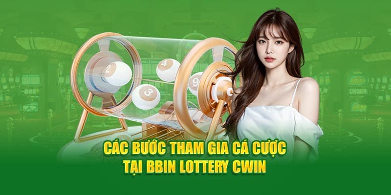 Các bước tham gia cá cược tại sảnh bbin lottery cwin