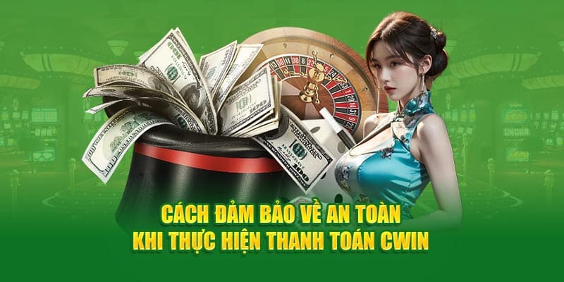 cách đảm bảo an toàn khi thực hiện rút tiền tại Cwin