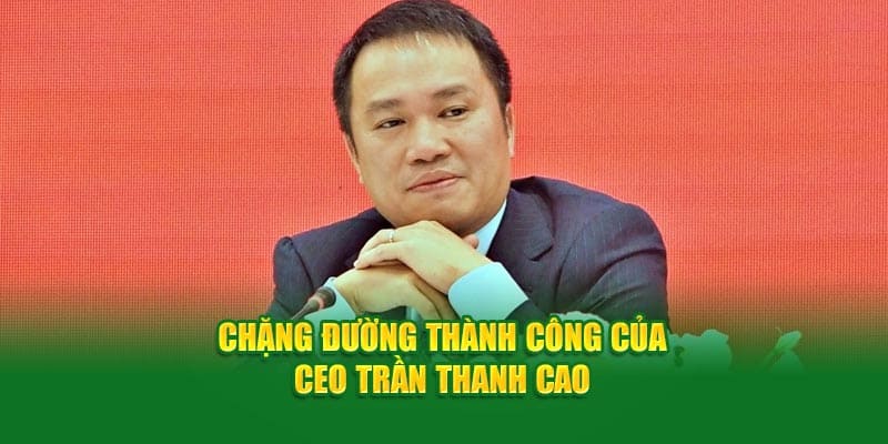 Chặng đường thành công của CEO Trần Thanh Cao