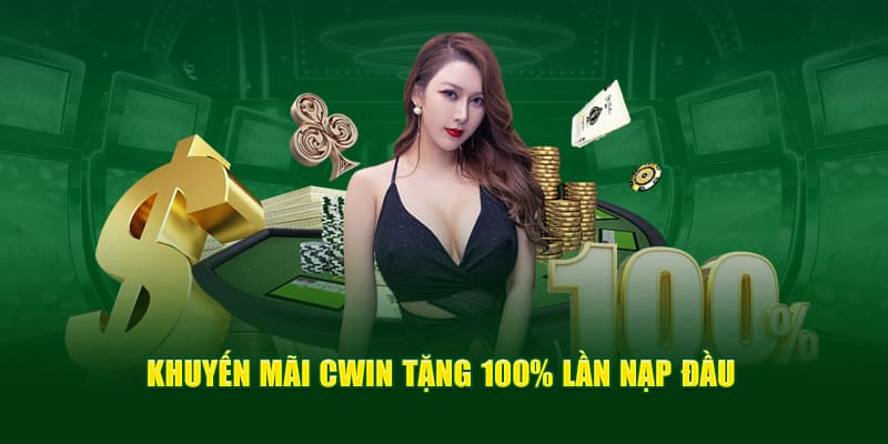 Khuyến mãi Cwin thưởng 100% lần nạp đầu