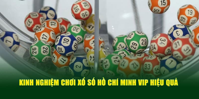 Kinh nghiệm chơi xổ số Hồ Chí Minh Vip hiệu quả