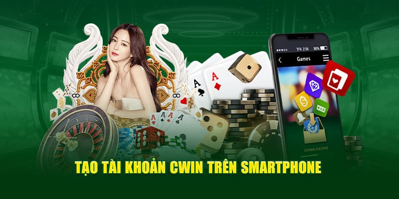 Tạo tài khoản cwin trên điện thoại