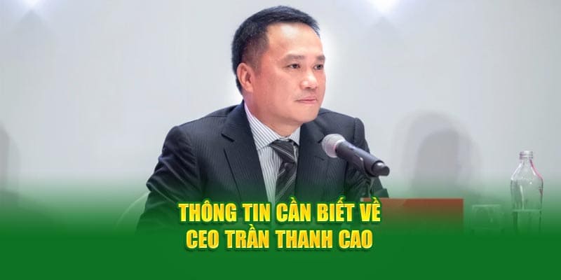 Thông tin CEO Trần Thanh Cao - Giám đốc điều hành nhà cái Cwin